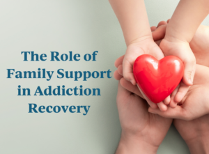 The Role of Family Support in Addiction Recovery