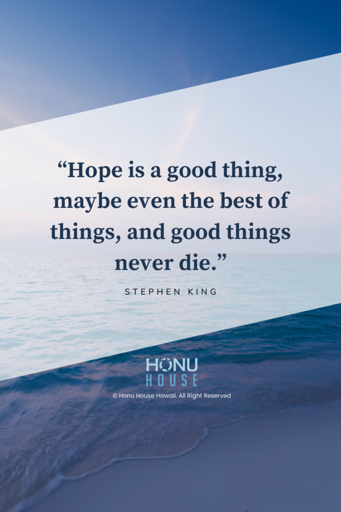 Hope is a good thing, maybe even the best of things, and good things never die.’ – Stephen King