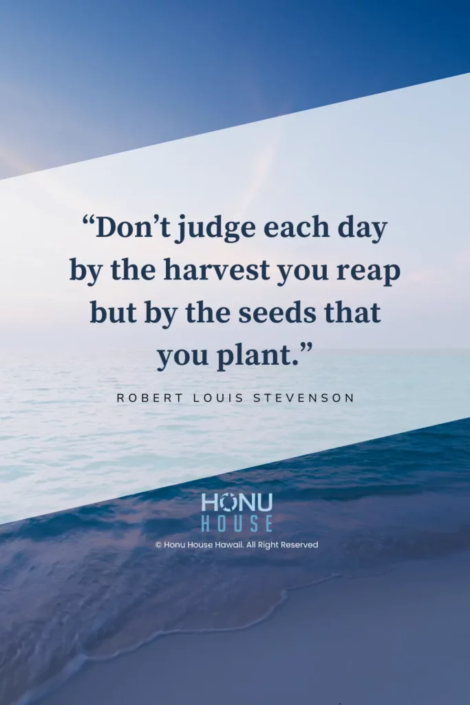 Don’t judge each day by the harvest you reap but by the seeds that you plant. – Robert Louis Stevenson